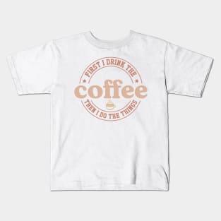 FIRST DRINK COFFEE THEN I DO THINGS Funny Coffee Quote Hilarious Sayings Humor Gift Kids T-Shirt